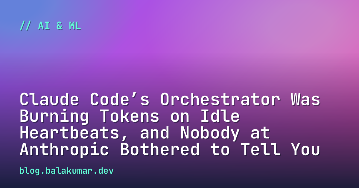 Claude Code’s Orchestrator Was Burning Tokens on Idle Heartbeats, and ...